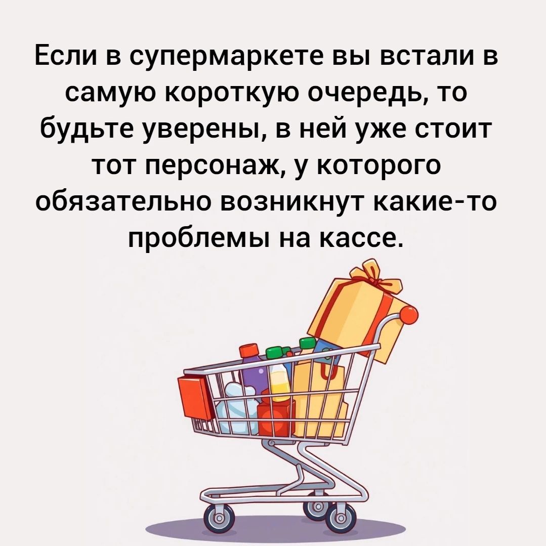 Если в супермаркете вы встали в самую короткую очередь то будьте уверены в ней уже стоит тот персонаж у которого обязательно возникнут какие то проблемы на кассе