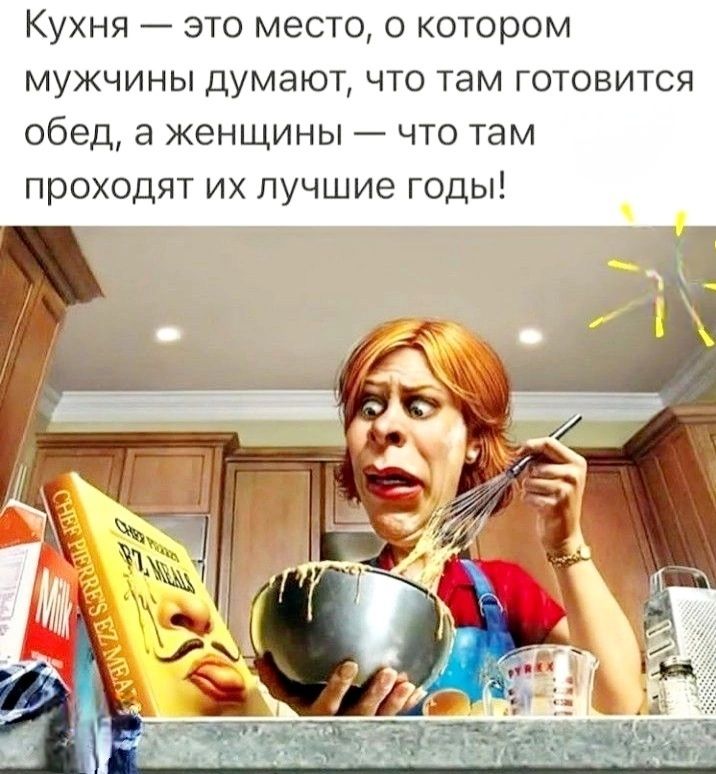 Кухня это место о котором мужчины думают что там готовится обед а женщины что там проходят их лучшие годы