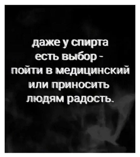 даже у спирта есть выбор пойти в медицинский или приносить людям радость