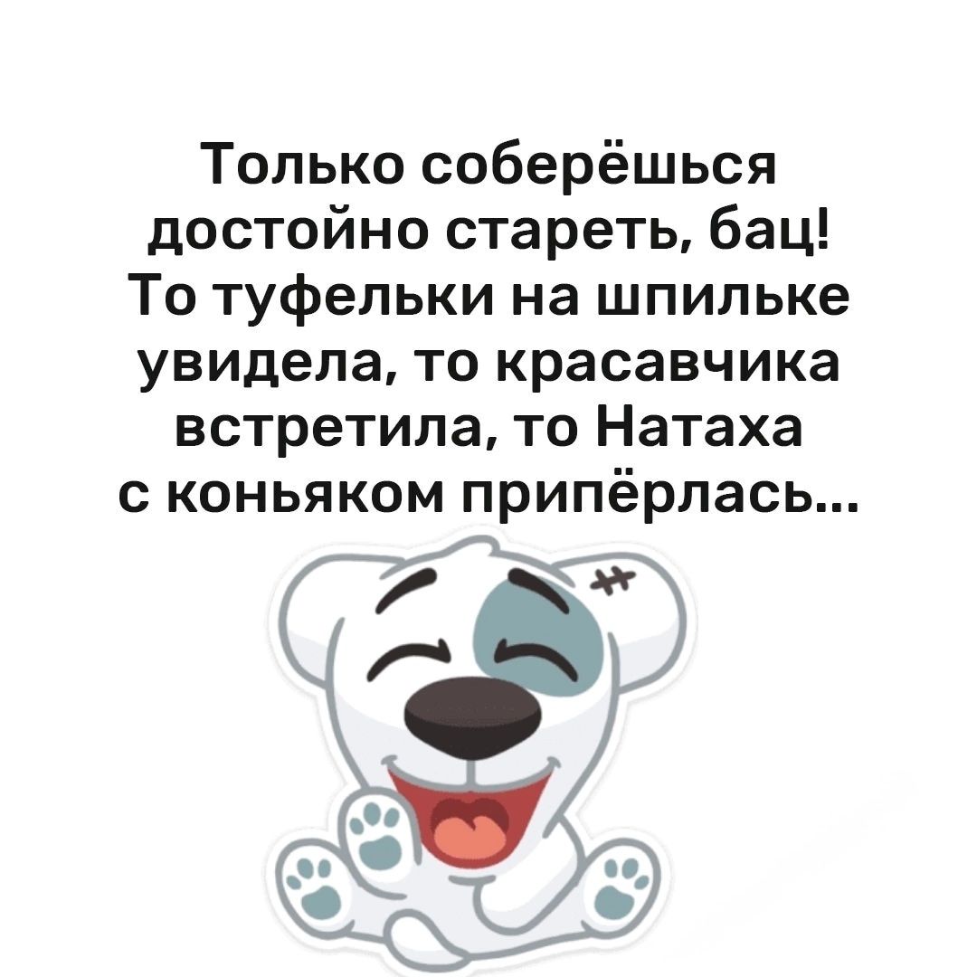 Только соберёшься достойно стареть бац То туфельки на шпильке увидела то красавчика встретила то Натаха с коньяком припёрлась