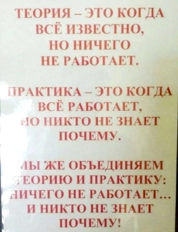 ТЕОРИЯ ЭТО КОГДА ВСЁ ИЗВЕСТНО НО НИЧЕГО НЕ РАБОТАЕТ ТРАКТИКА ЭТО КОП ВСЁ РАБОТАЕТ 1О НИКТО НЕ ЗН ПОЧЕМУ
