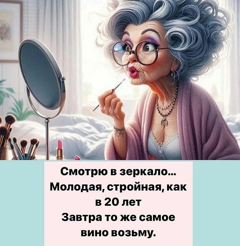 Смотрю в зеркало Молодая стройная как в 20 лет Завтра то же самое вино возьму