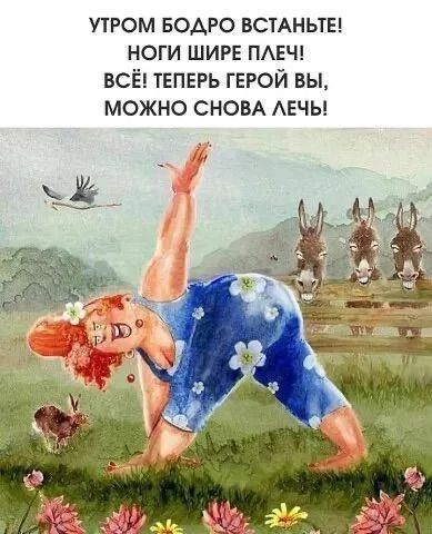 УТРОМ БОДРО ВСТАНЬТЕ! НОГИ ШИРЕ ПЛЕЧ! ВСЁ! ТЕПЕРЬ ГЕРОЙ ВЫ, МОЖНО СНОВА ЛЕЧЬ!