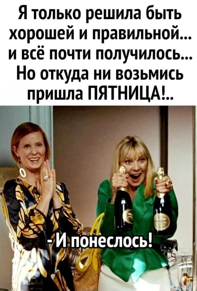 Я только решила быть хорошей и правильной... и всё почти получилось... Но откуда ни возьмись пришла ПЯТНИЦА!.. - И понеслось!