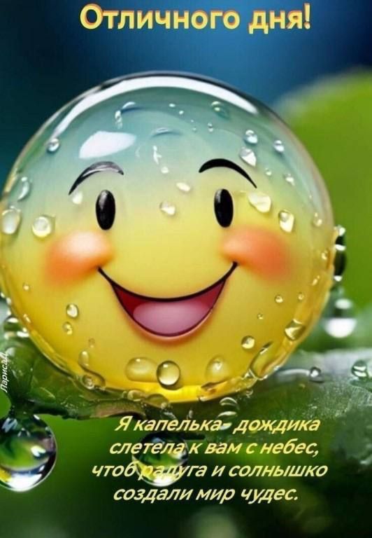 Отличного дня! Я капелька- дождичка слетела к вам с неба, чтобы радуга и солнышко создали мир чудес.
