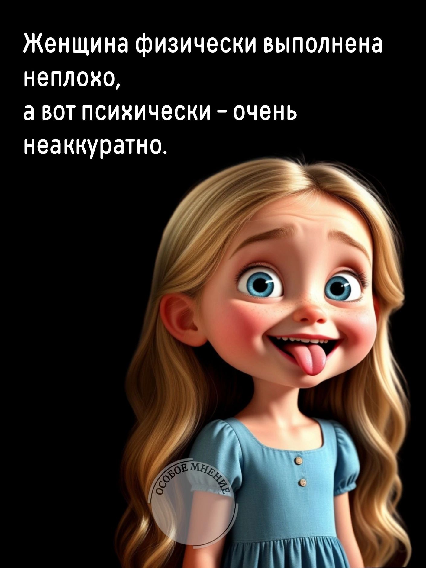 Женщина физически выполнена неплохо, а вот психически – очень неаккуратно.