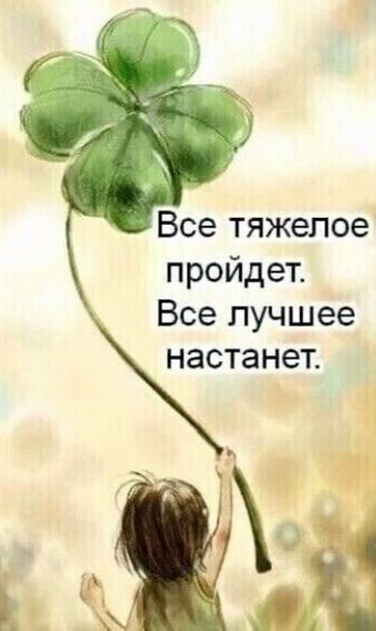 Все тяжелое пройдет.
Все лучшее настанет.