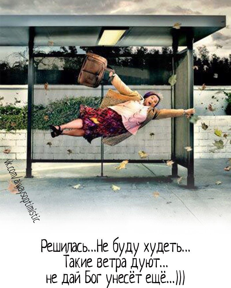 Решилась...Не буду худеть...Такие ветра дуют...не дай Бог унесёт ещё...)))