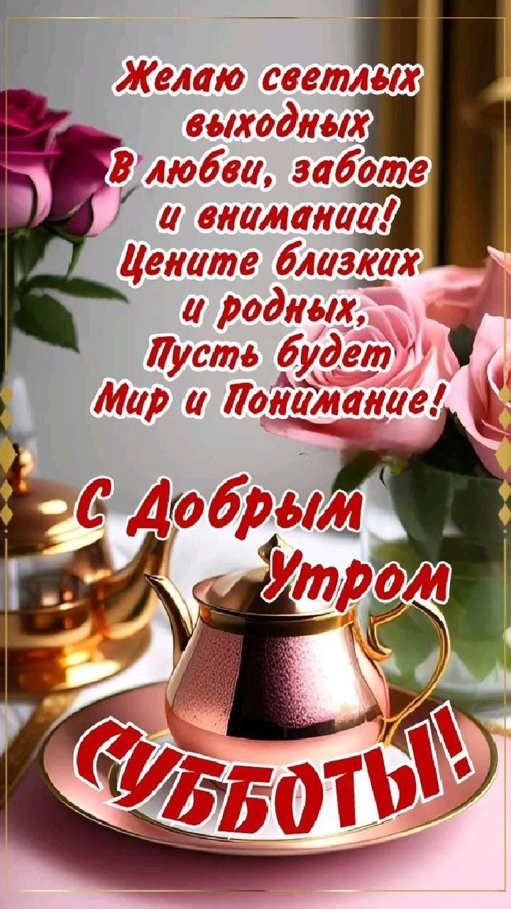 Желаю светлых выходных
В любви, заботе и внимании!
Цените близких и родных,
Пусть будет мир и Понимание!
С Добрым Утром
СУББОТЫ!