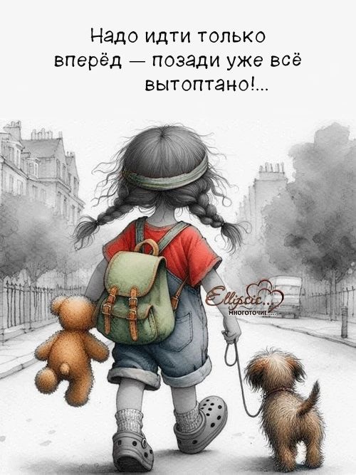 Надо идти только вперёд — позади уже всё вытоптано!...