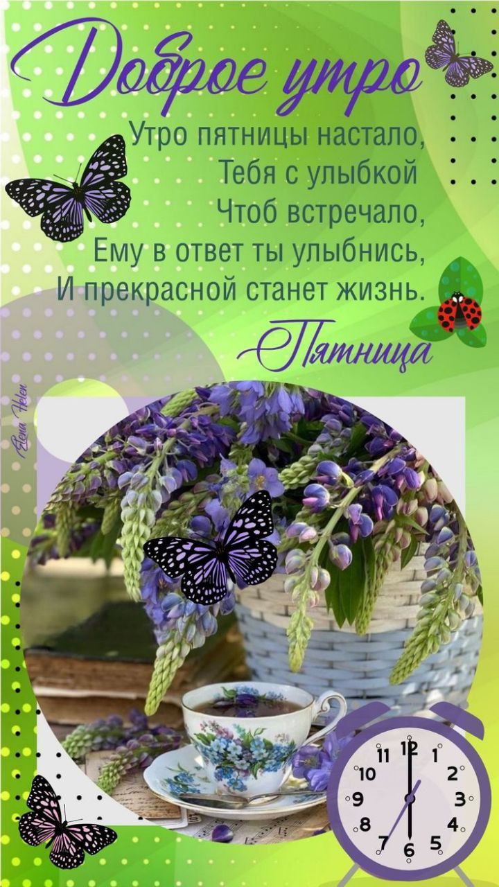 Доброе утро
Утро пятницы настало, 
Тебя с улыбкой 
Чтоб встречало, 
Ему в ответ ты улыбайся, 
И прекрасной станет жизнь.
Пятница
