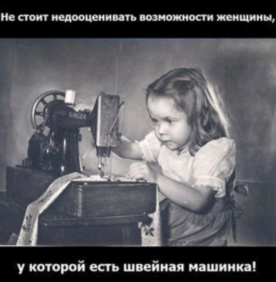 Не стоит недооценивать возможности женщины, у которой есть швейная машинка!