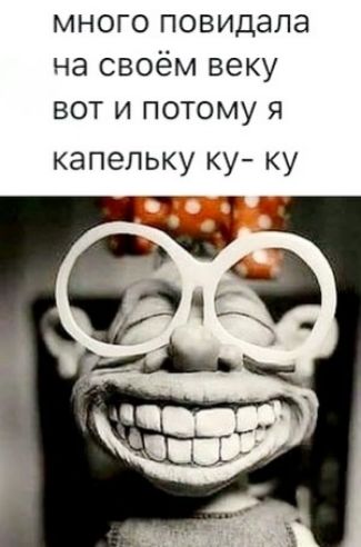 много повидала
на своём веку
вот и потому я
капельку ку-ку