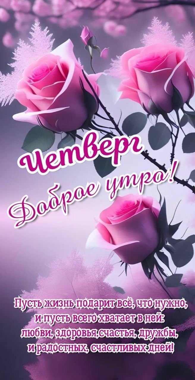 Четверг Доброе утро! Пусть жизнь подарит всё, что нужно, и пусть всего хватает в ней любви, здоровья, счастья, дружбы, и радостных, счастливых дней!