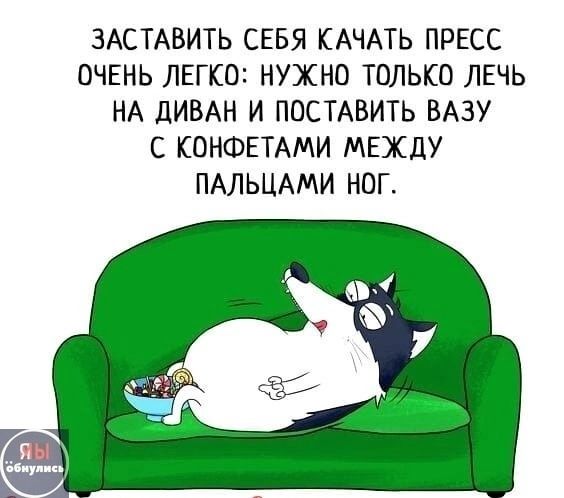 Заставить себя качать пресс очень легко: нужно только лечь на диван и поставить вазу с конфетами между пальцами ног.