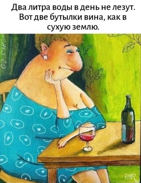 Два литра воды в день не лезут. Вот две бутылки вина, как в сухую землю.