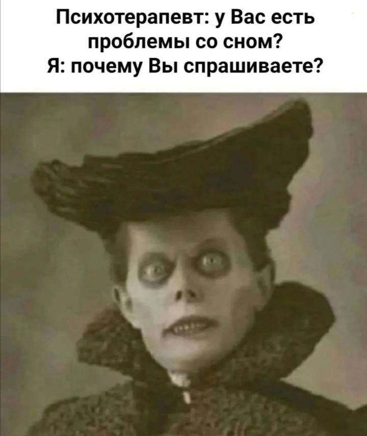 Психотерапевт: у Вас есть проблемы со сном? Я: почему Вы спрашиваете?