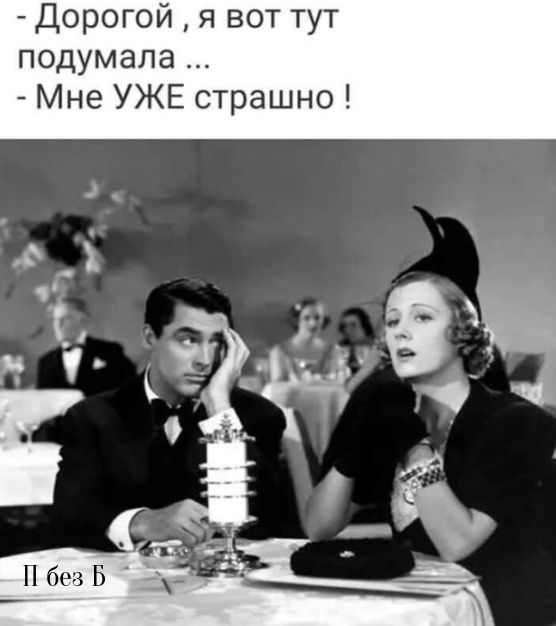 Дорогой, я вот тут подумала ... - Мне УЖЕ страшно!