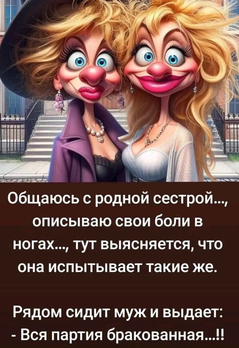 Общаюсь с родной сестрой..., описываю свои боли в ногах..., тут выясняется, что она испытывает такие же.

Рядом сидит муж и выдает: - Вся партия бракованная...!!