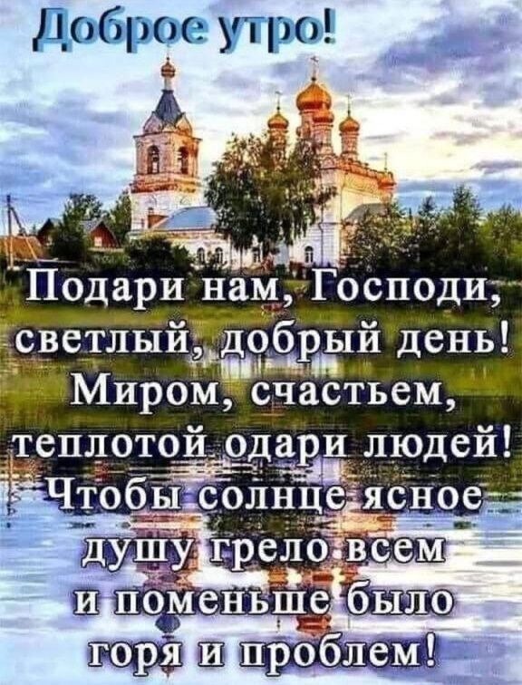 Доброе утро!

Подари нам, Господи, светлый, добрый день! Миром, счастьем, теплотой одари людей! Чтобы солнце ясное душу грело всем и поменьше было горя и проблем!