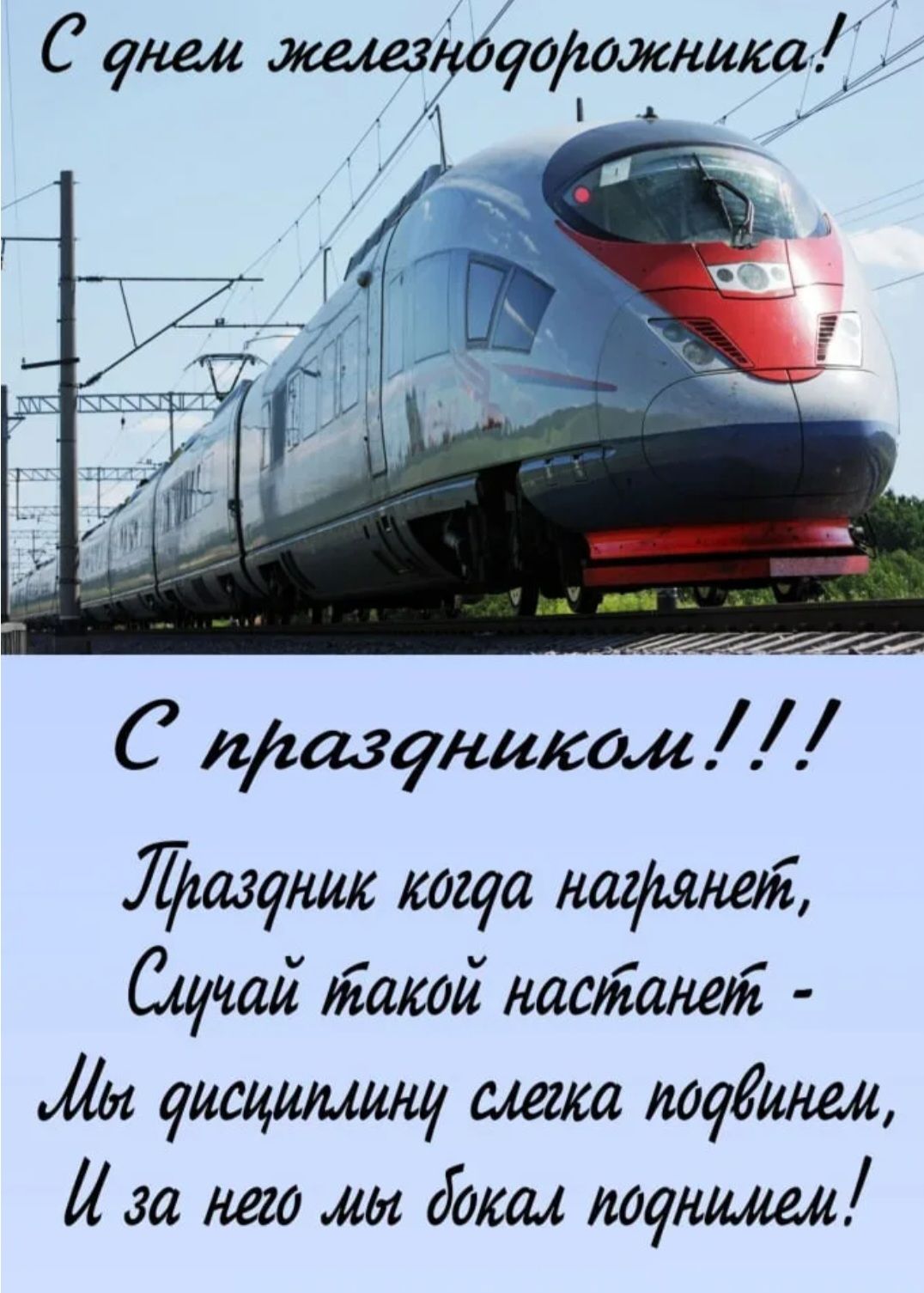 С днем железнодорожника!
С праздником!!!
Праздник когда нагрянет,
Случай такой настанет -
Мы дисциплину слегка поднимем,
И за него мы бокал поднимем!
