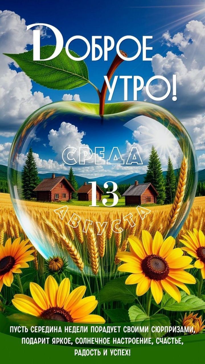 ДОБРОЕ УТРО!
СРЕДА
13 АВГУСТА
ПУСТЬ СРЕДИНА НЕДЕЛИ ПОРАДУЕТ СВОИМИ СЮРПРИЗАМИ,
ПОДАРИТ ЯРКОЕ, СОЛНЕЧНОЕ НАСТРОЕНИЕ, СЧАСТЬЕ, РАДОСТЬ И УСПЕХ!