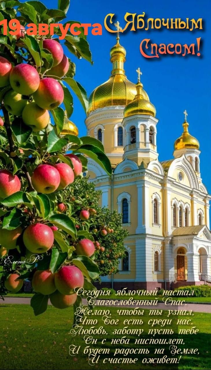 19 августа С Яблочным Спасом!
Сегодня яблочный настал Благословенный Спас.
Желаю, чтобы ты знал,
Что Бог есть среди нас.
Любовь, заботу пусть тебе
Он с неба ниспошлет,
И будет радость на Земле,
И счастье оживет!