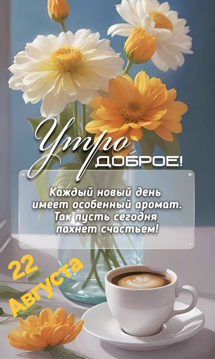 Утро ДОБРОЕ! Каждый новый день имеет особенный аромат. Так пусть сегодня пахнет счастьем! 22 Августа