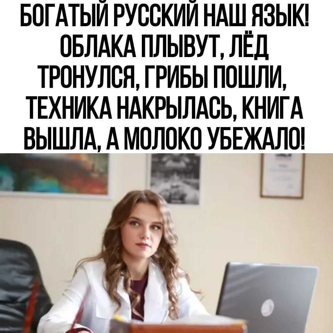 БАГАТЫЙ РУССКИЙ НАШ ЯЗЫК! ОБЛАКА ПЛЫВУТ, ЛЁД ТРОНУЛСЯ, ГРИБЫ ПОШЛИ, ТЕХНИКА НАКРЫЛАСЬ, КНИГА ВЫШЛА, А МОЛОКО УБЕЖАЛО!