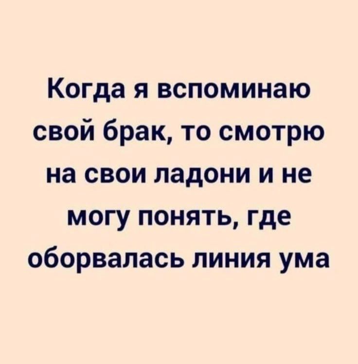 Когда я вспоминаю свой брак, то смотрю на свои ладони и не могу понять, где оборвалась линия ума.