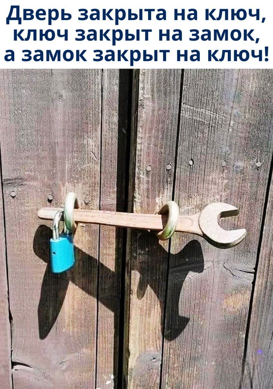 Дверь закрыта на ключ, ключ закрыт на замок, а замок закрыт на ключ!