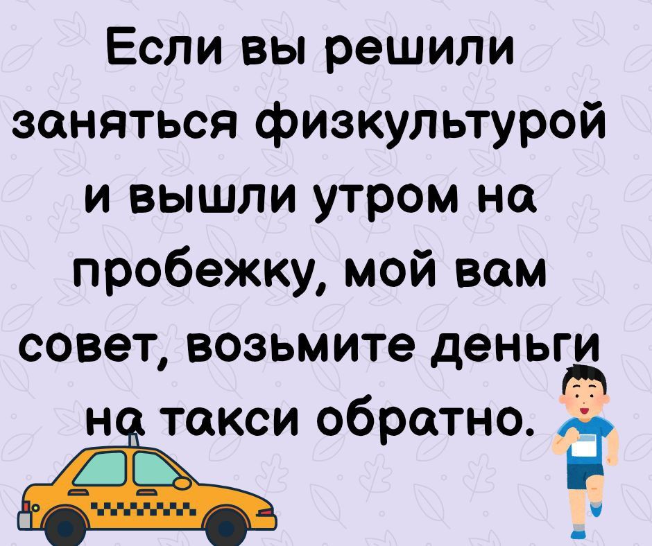 Если вы решили заняться физкультурой и вышли утром на пробежку, мой вам совет, возьмите деньги на такси обратно.