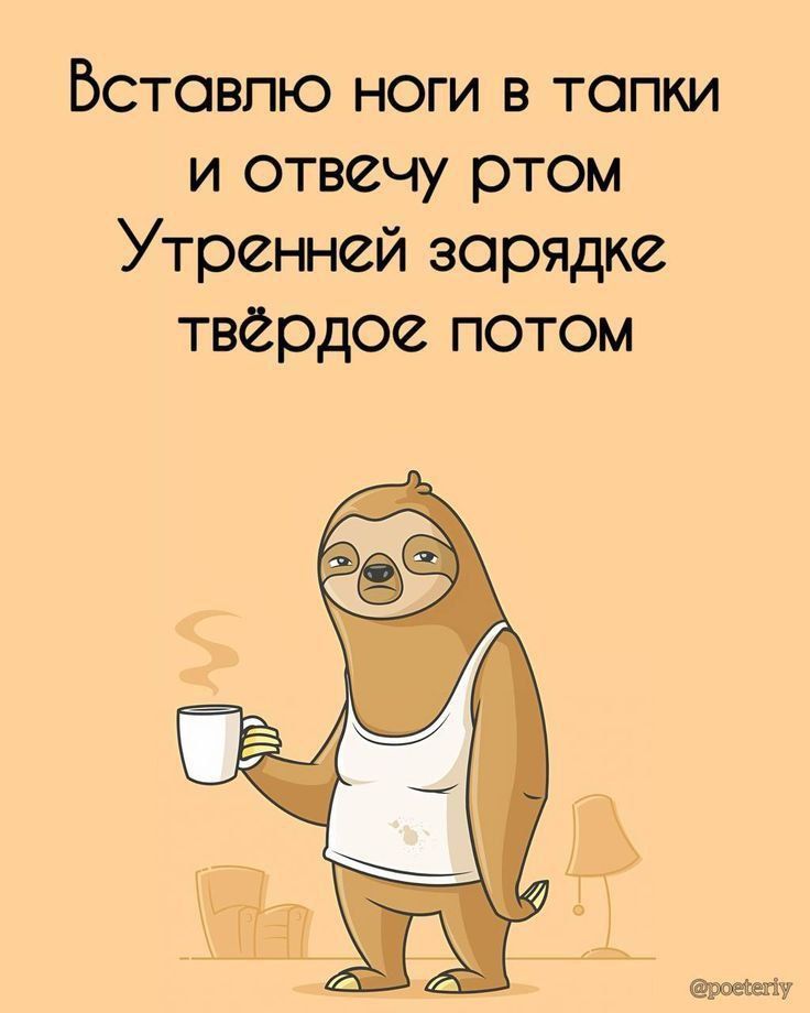 Вставляю ноги в тапки и отвечу ртом Утренней зарядке твёрдое потом