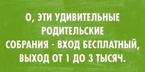 О, эти удивительные родительские собрания - вход бесплатный, выход от 1 до 3 тысяч.
