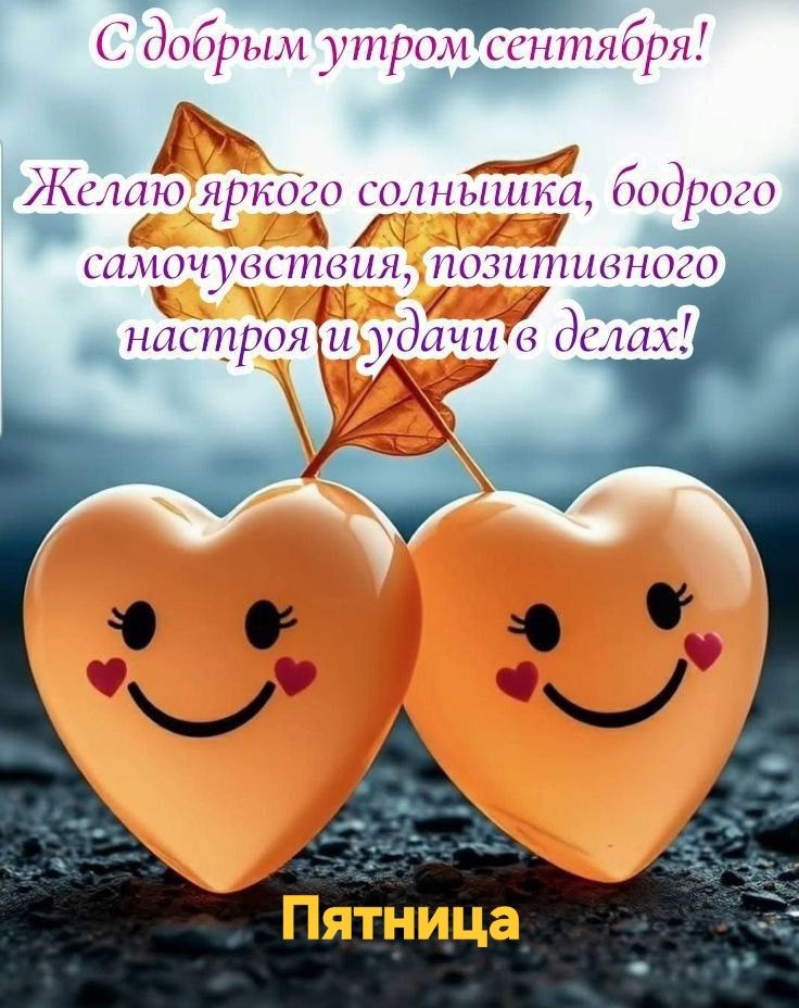 С добрым утром сентября! Желаю яркого солнышка, бодрого самочувствия, позитивного настроя и удачи в делах! Пятница