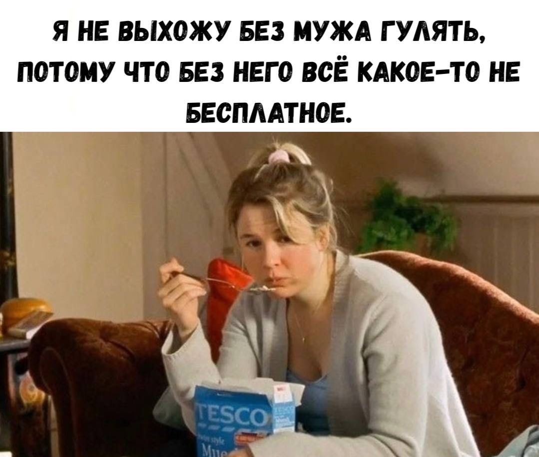 Я не выхожу без мужа гулять, потому что без него всё какое-то не бесплатное.