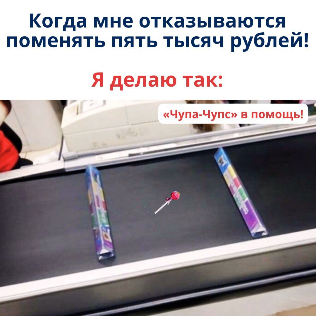 Когда мне отказываются поменять пять тысяч рублей! Я делаю так: «Чупа-Чупс» в помощь!