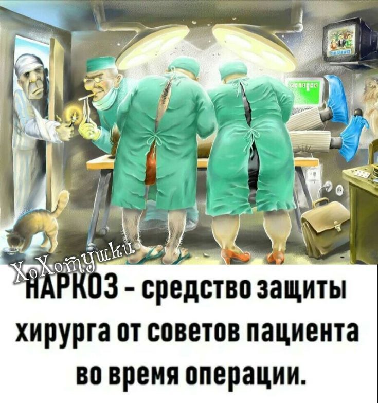 Нarkoз - средство защиты хирурга от советов пациента во время операции.