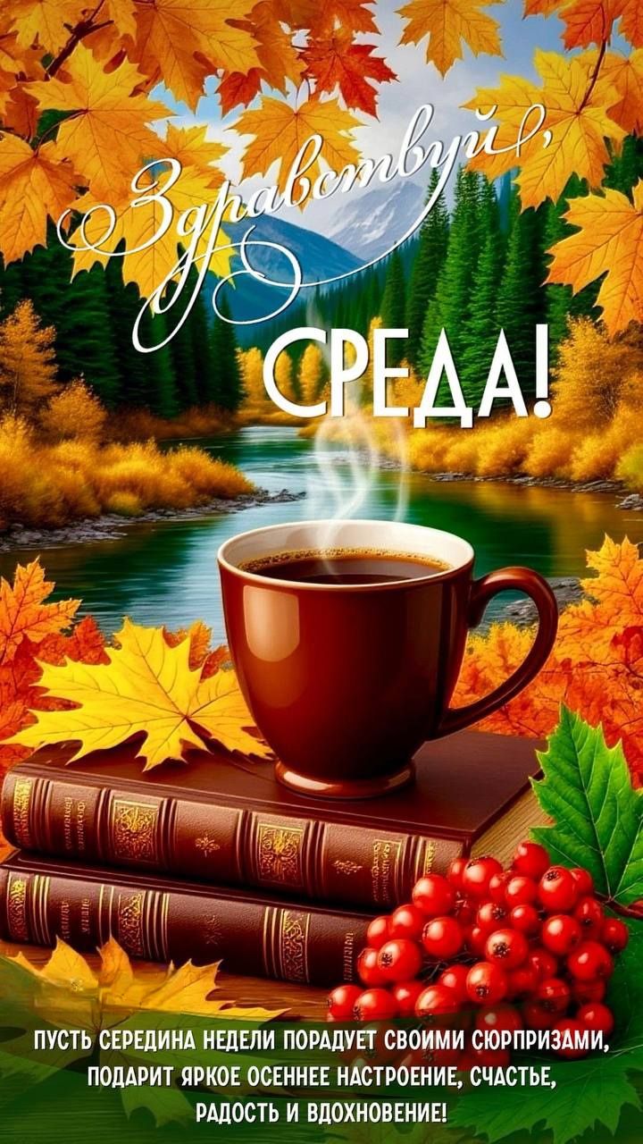 Со здравствуй, Среда! Пусть середина недели порадует своими сюрпризами, подарит яркое осеннее настроение, счастье, радость и вдохновение!