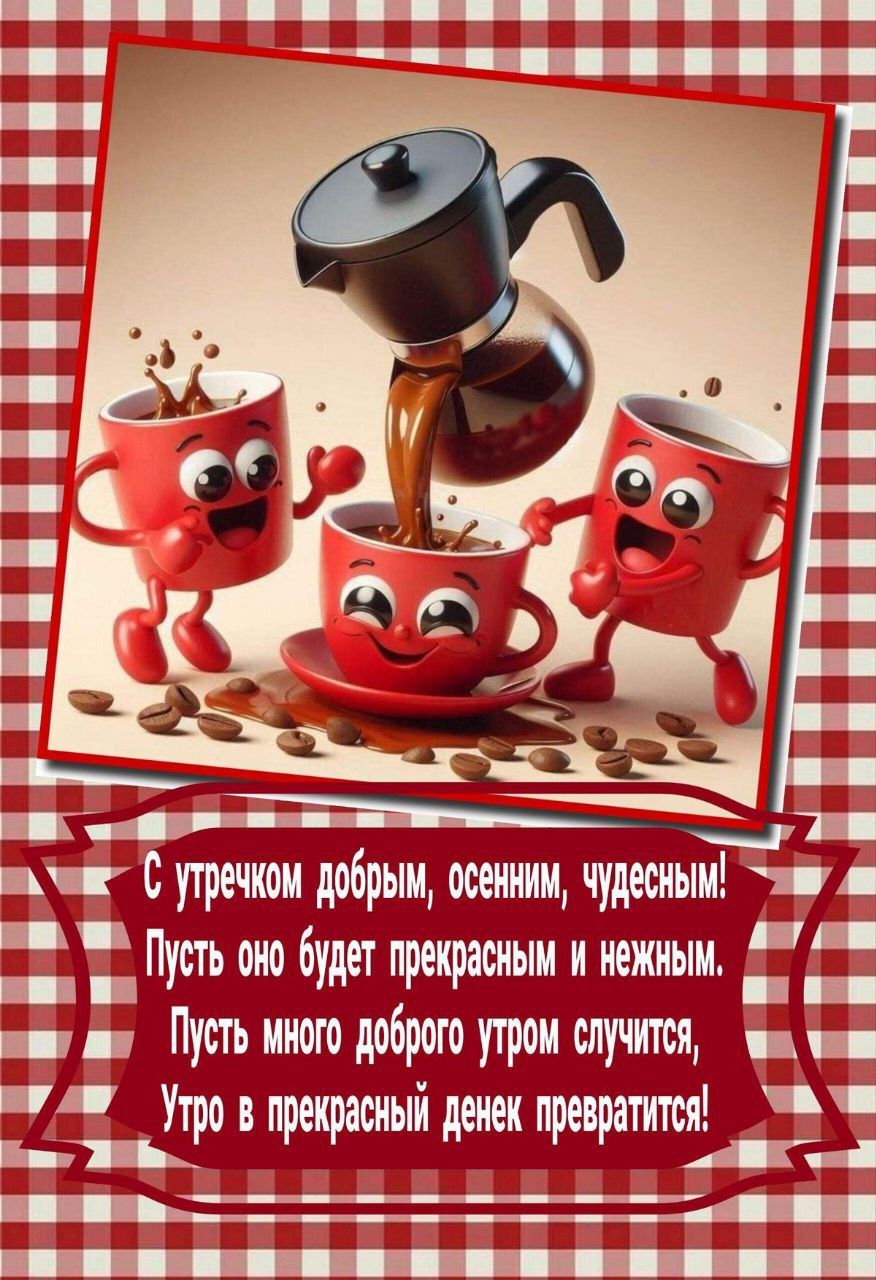 С утречком добрым, осенним, чудесным! Пусть онo будет прекрасным и нежным. Пусть много доброго утрoм случится, Утро в прекрасный денек превратится!