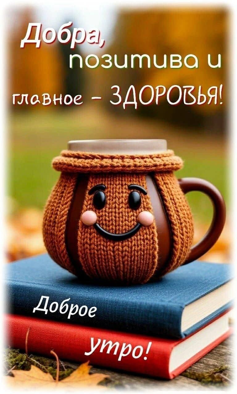 Добра, позитива и главное - ЗДОРОВЬЬЯ!\nДоброе утро!