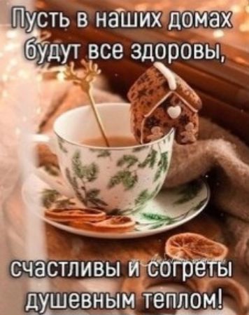 Пусть в наших домах будут все здоровы, счастливы и согреты душевным теплом!