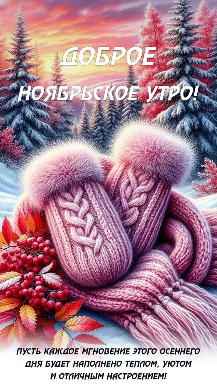 ДОБРОЕ НОЯБРЬСКОЕ УТРО! ПУСТЬ КАЖДОЕ МГНОВЕНИЕ ЭТОГО ОСЕННЕГО ДНЯ БУДЕТ НАПОЛНЕННО ТЕПЛОМ, УЮТОМ И ОТЛИЧНЫМ НАСТРОЕНИЕМ!