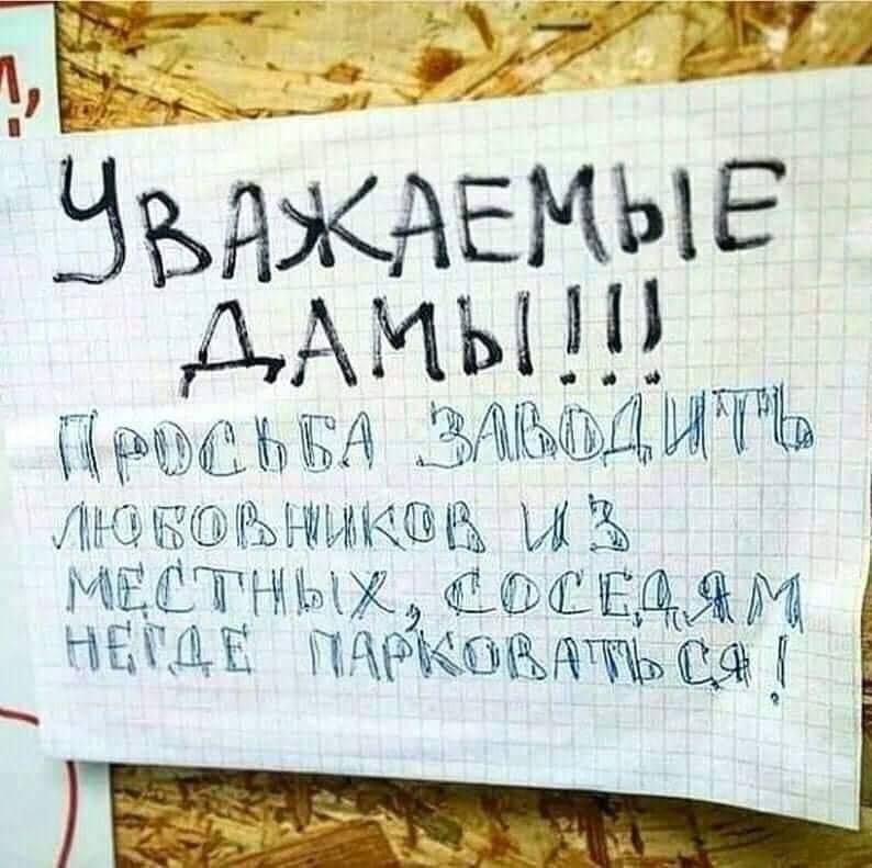 УВАЖАЕМЫЕ ДАМЫ!!! Просьба завести любовников из местных соседям нельзя парковаться!