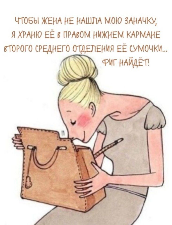 Чтобы жена не нашла мою заначку, я храню её в правом нижнем кармане второго среднего отделения её сумочки... Фиг найдёт!