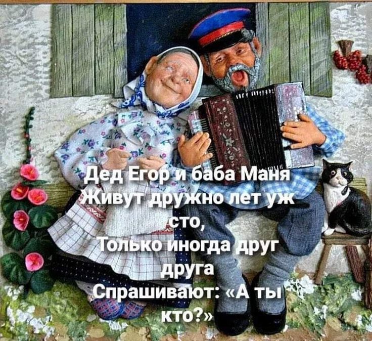 Дед Егор и баба Маня Живут дружно лет уж сто, Только иногда друг друга Спрашивают: «А ты Кто?»