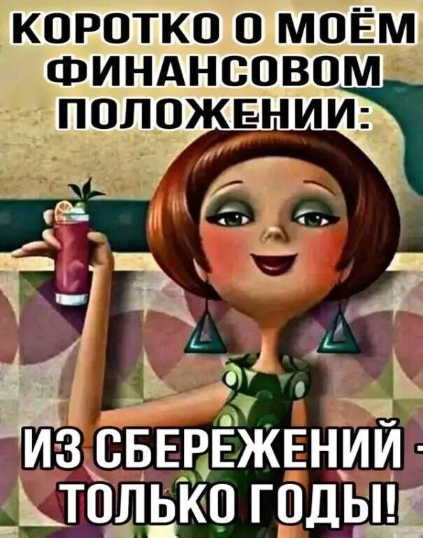 Коротко о моём финансовом положении: из сбережений - только годы!