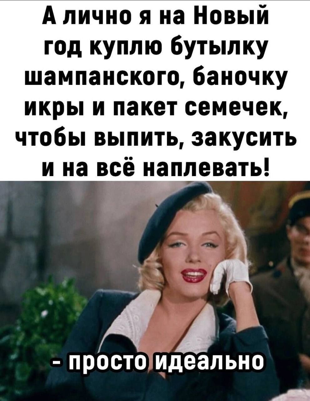 А лично я на Новый год куплю бутылку шампанского, баночку икры и пакет семечек, чтобы выпить, закусить и на всё наплевать! - просто идеально