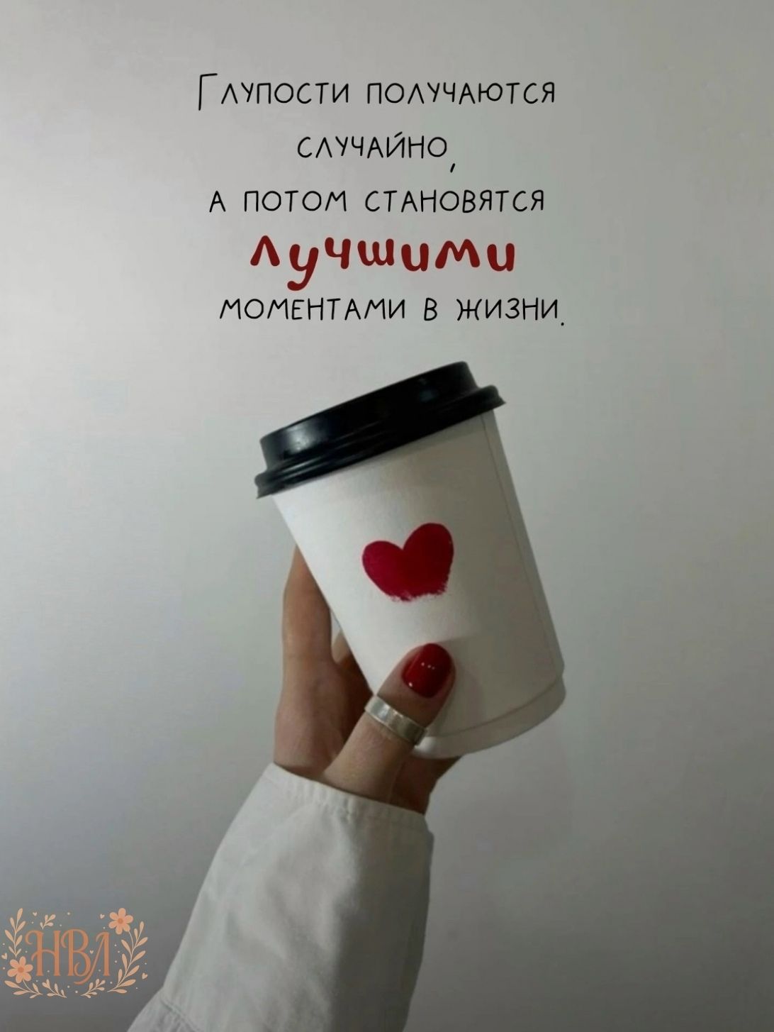 Глупости получаются случайно, а потом становятся лучшими моментами в жизни.