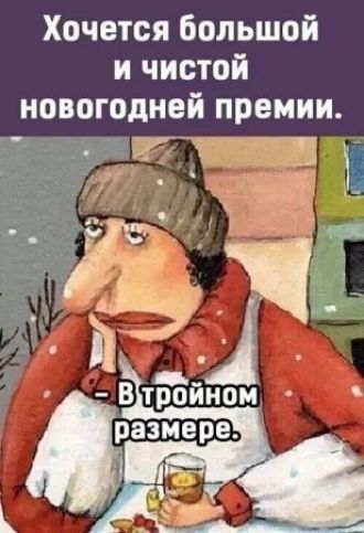Хочется большой и чистой новогодней премии. - В тройном размере.